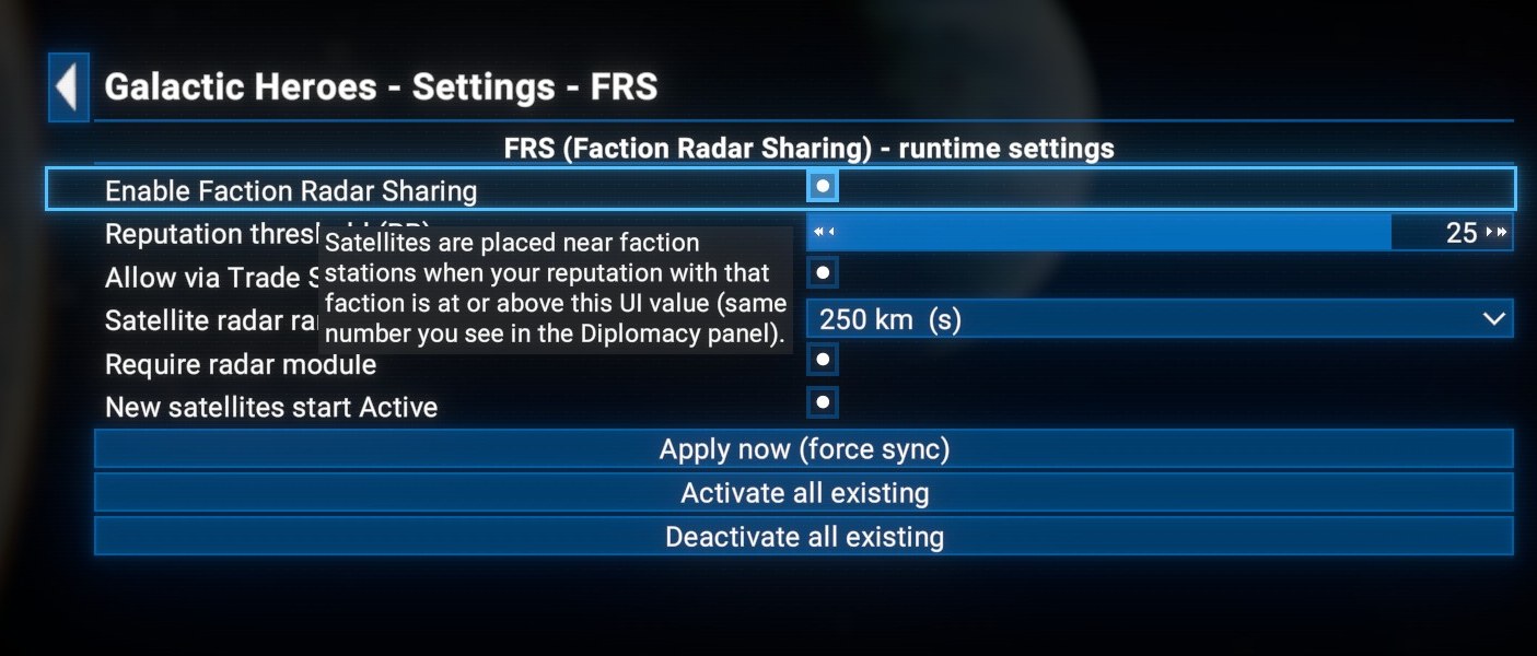 Galactic Heroes - Settings - FRS, headed "FRS (Faction Radar Sharing) - runtime settings". Rows: Enable Faction Radar Sharing (on), Reputation threshold, Allow via Trade Subscription, Satellite radar range set to 250 km, Require radar module, New satellites start Active. A tooltip over the threshold row reads "Satellites are placed near faction stations when your reputation with that faction is at or above this UI value (same number you see in the Diplomacy panel)." Three action buttons follow: Apply now (force sync), Activate all existing, Deactivate all existing